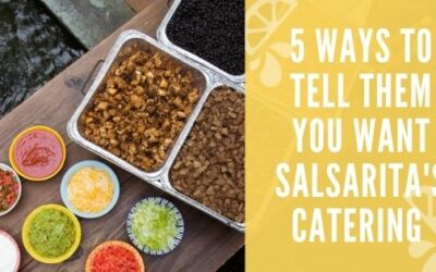5 ways to tell them you want Salsarita’s Catering